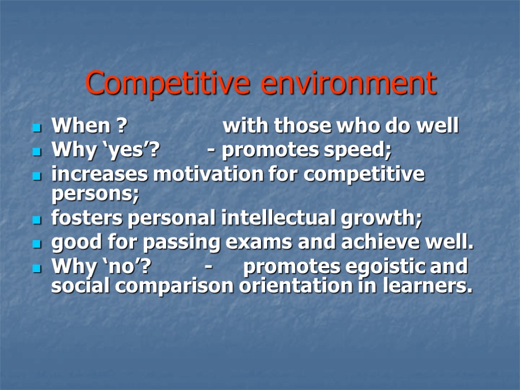 Competitive environment When ? with those who do well Why ‘yes’? - promotes speed;